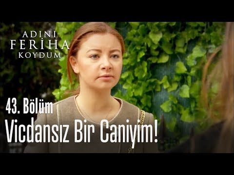 Vicdansız bir caniyim - Adını Feriha Koydum 43. Bölüm