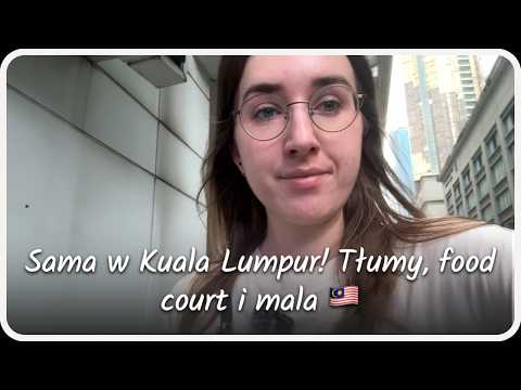 Alone in Kuala Lumpur! Crowds, food courts, and mala tang | Asia in Polish