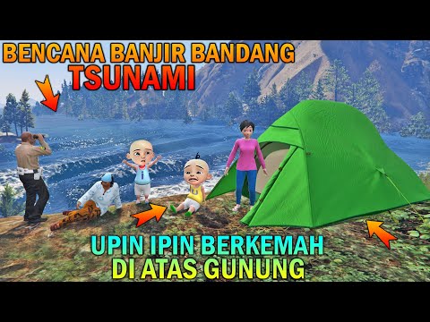 UPIN IPIN BERKEMAH DIATAS GUNUNG, TERKENA BENCANA BANJIR TSUNAMI - GTA 5 BOCIL SULTAN