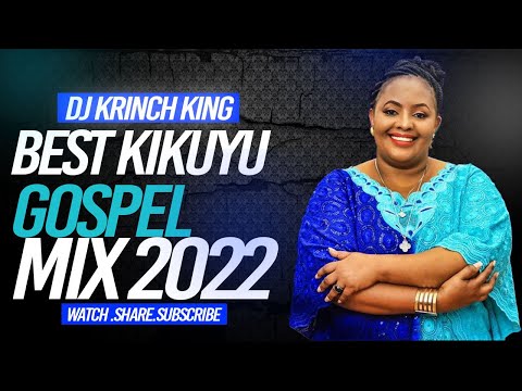 BEST OF KIKUYU GOSPEL MIX  2022 - DJ KRINCH KING | DK KARANJA, SAMMY IRUNGU, SAMMY K, DMG