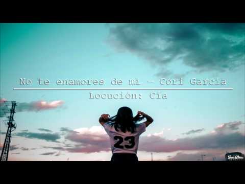 No te enamores de mí — Cori García | Locución: Cía.