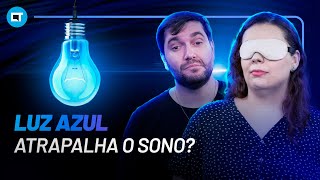 LUZ AZUL atrapalha o SONO?