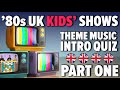 '80s UK KIDS’ TV THEME MUSIC QUIZ: PART ONE