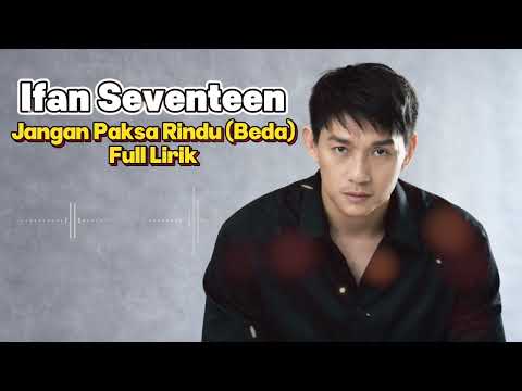 Jangan Paksa Rindu (Beda) - Ifan Seventeen FULL LIRIK