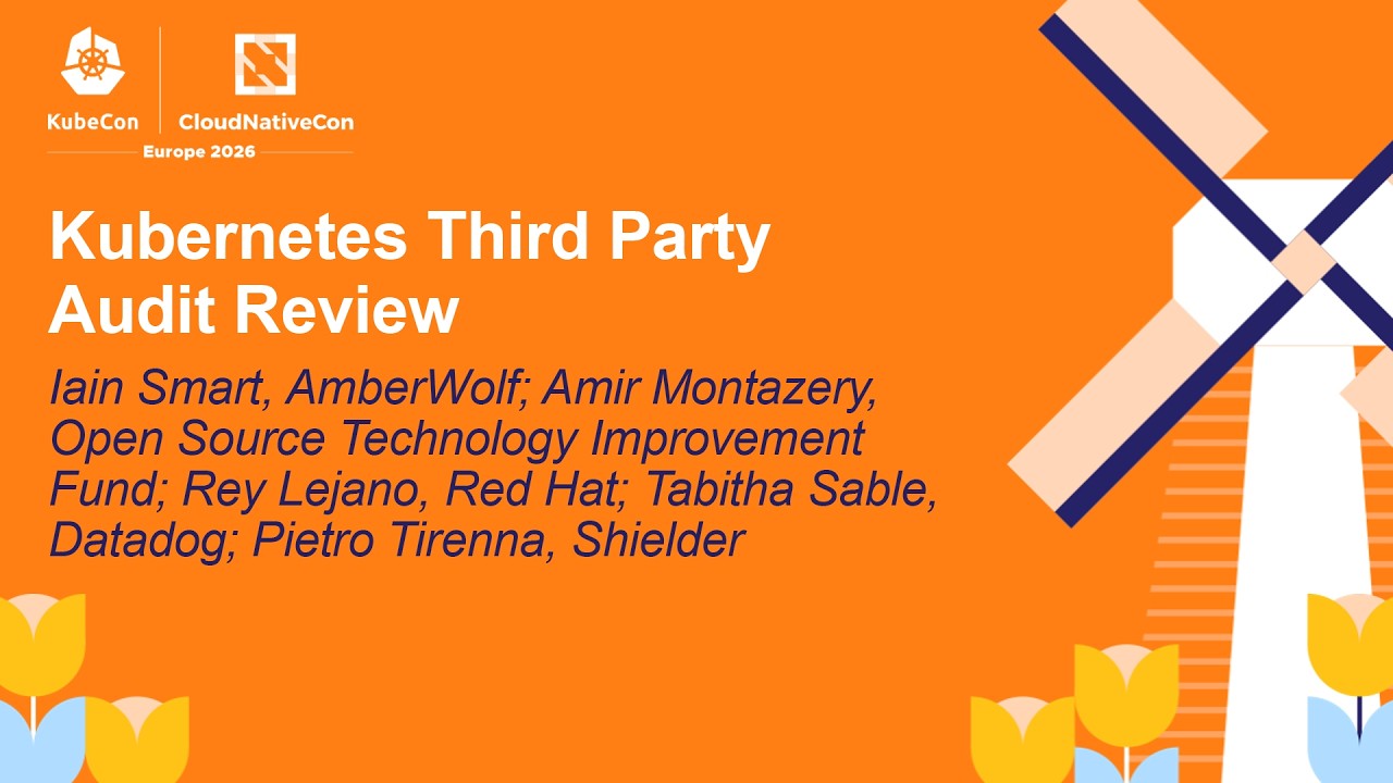 Kubernetes Third Party Aud... Iain Smart, Amir Montazery, Rey Lejano, Tabitha Sable & Pietro Tirenna
