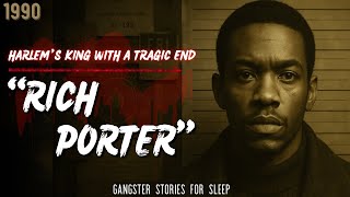 Gangster Stories For Sleep | Rich Porter – Harlem’s King with a Tragic End, 1990