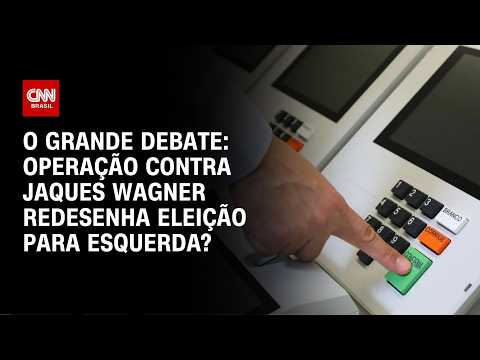 Operação contra Jaques Wagner redesenha eleição para esquerda? | O GRANDE DEBATE