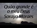 Download Lagu Quão grande é o meu Deus - Soraya Moraes - Letra Mp3 Free