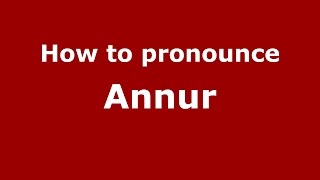 How to pronounce Annur