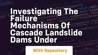 investigating the failure mechanisms of cascade landslide dams under