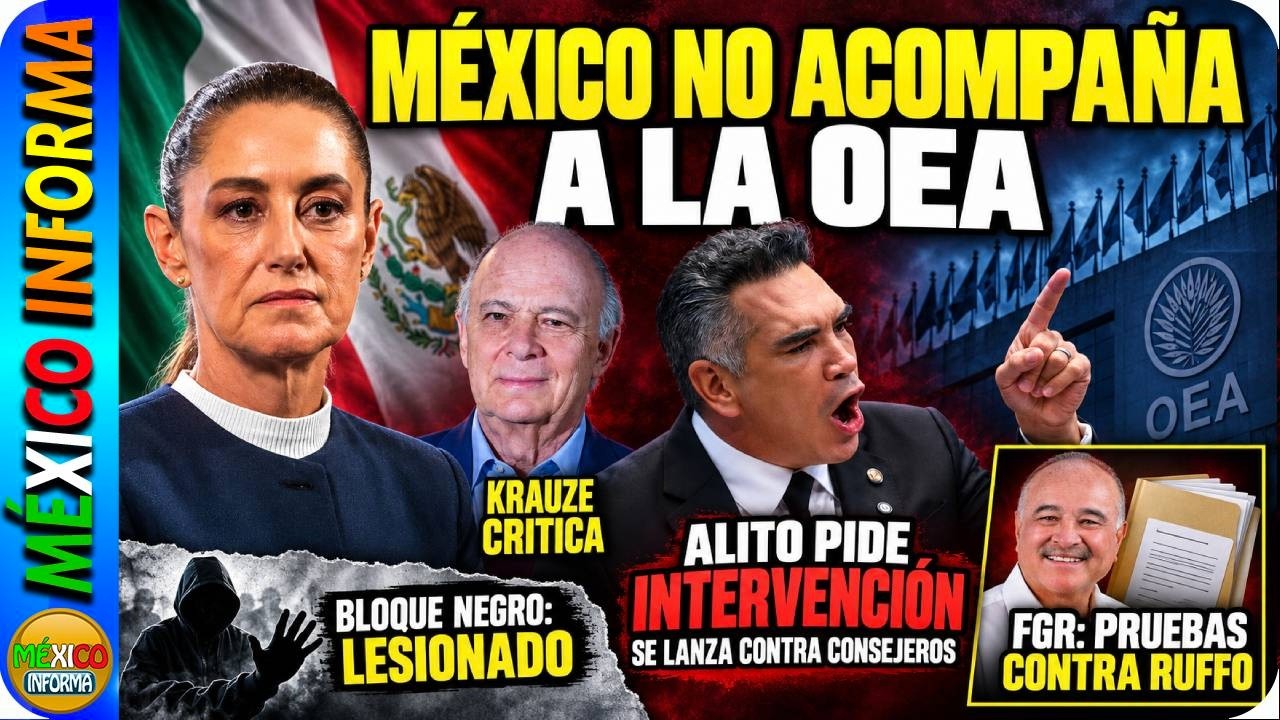 MÉXICO SE DESMARCA DE LA OEA. KRAUZE CRITICA. ALITO LLORA Y PIDE INTERVENCIÓN. FGR VS RUFFO: PRUEBAS