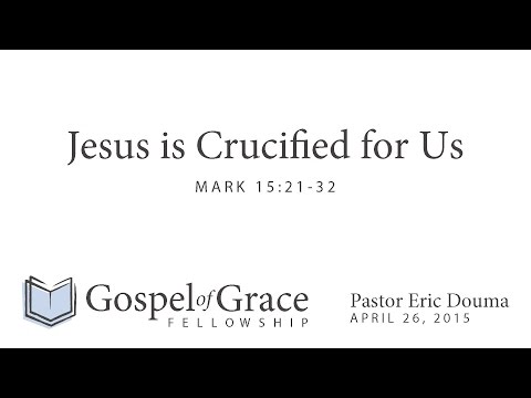 Jesus is Crucified for Us (Mark 15:21-32)