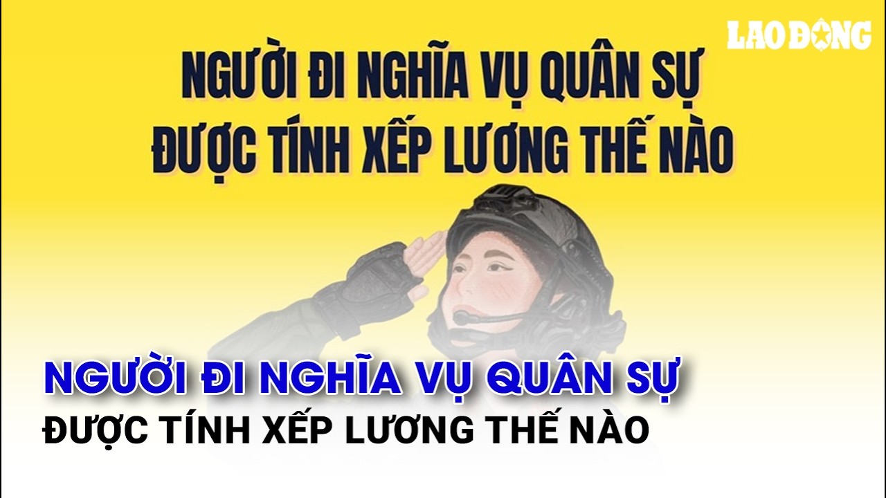 Người đi nghĩa vụ quân sự được tính xếp lương thế nào