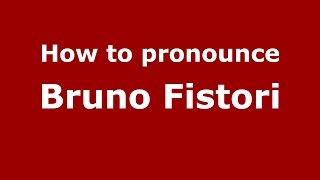 How to pronounce Bruno Fistori