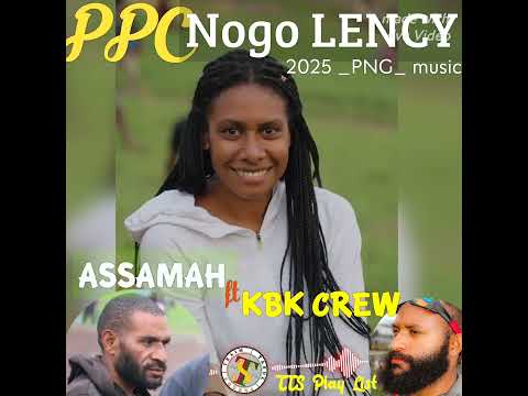 PPC_NOGO_LENCY [2025_PNG_LOCAL MUSIC ]ASSAMAH x KBK CREW..ASSAMAH [RECORDS] TTS_PLAYLIST.