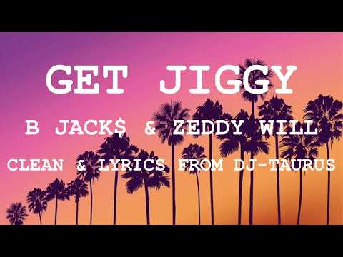 Get Jiggy By B Jack$ & Zeddy Will (CLEAN & LYRICS FROM DJ TAURUS)