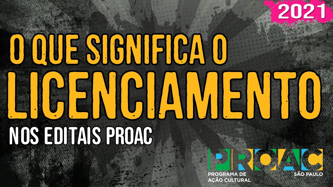 O Que Significa o Licenciamento nos Editais ProAC – 2021