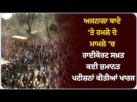 ਅਜਨਾਲਾ ਥਾਣੇ ‘ਤੇ ਹਮਲੇ ਦੇ ਮਾਮਲੇ ‘ਚ ਹਾਈਕੋਰਟ ਸਖ਼ਤ, ਕਈ ਜ਼ਮਾਨਤ ਪਟੀਸ਼ਨਾਂ ਕੀਤੀਆਂ ਖਾਰਜ !