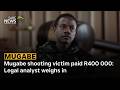 Mugabe Shooting Victim Paid R400 000 Legal Analyst Weighs In