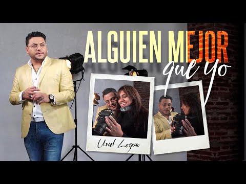 Uriel Lozano - Alguien Mejor Que Yo (Video Oficial)