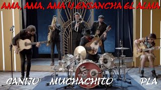 AMA, AMA, AMA Y ENSANCHA EL ALMA - ALBERT PLA, MUCHACHITO Y CANIJO DE JEREZ
