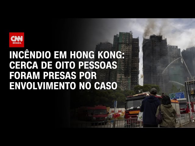 Mais oito prisões são feitas em conexão com incêndio em Hong Kong | CNN 360º