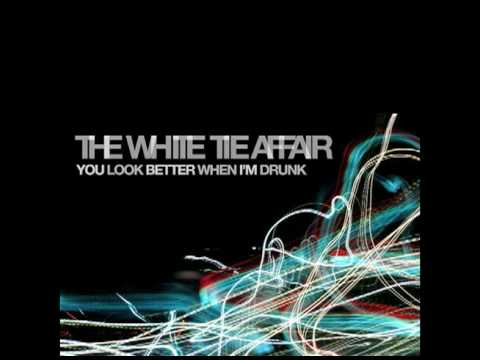 The White Tie Affair - You Look Better When I'm Drunk
