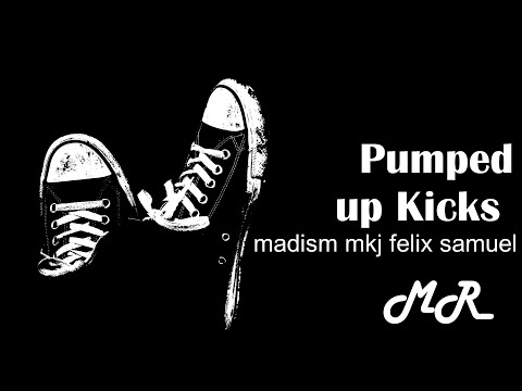 Pumped up kicks - madism mkj felix samuel Lyrics