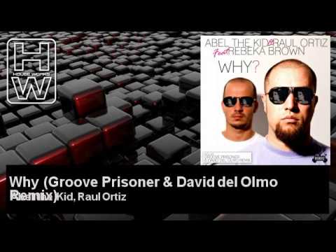 Abel the Kid, Raul Ortiz - Why - Groove Prisoner & David del Olmo Remix - feat. Rebeka Brown