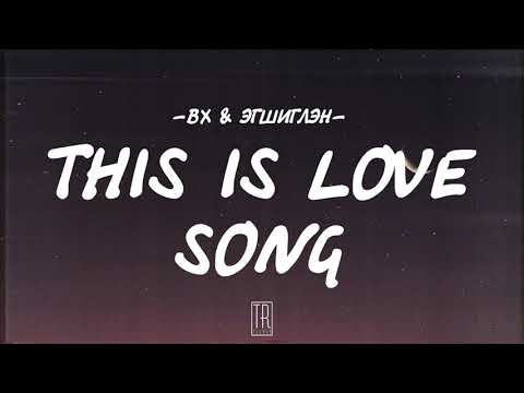 BX & EGSHIGLEN - THIS IS LOVE SONG [LYRICS]