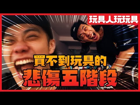 買不到玩具的悲傷五步驟 【玩具人出品】 買不到玩具的悲傷五步驟 【玩具人出品】