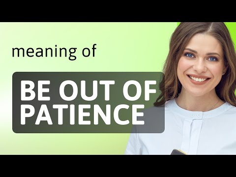 Unraveling Patience: The Meaning of "Be Out of Patience"