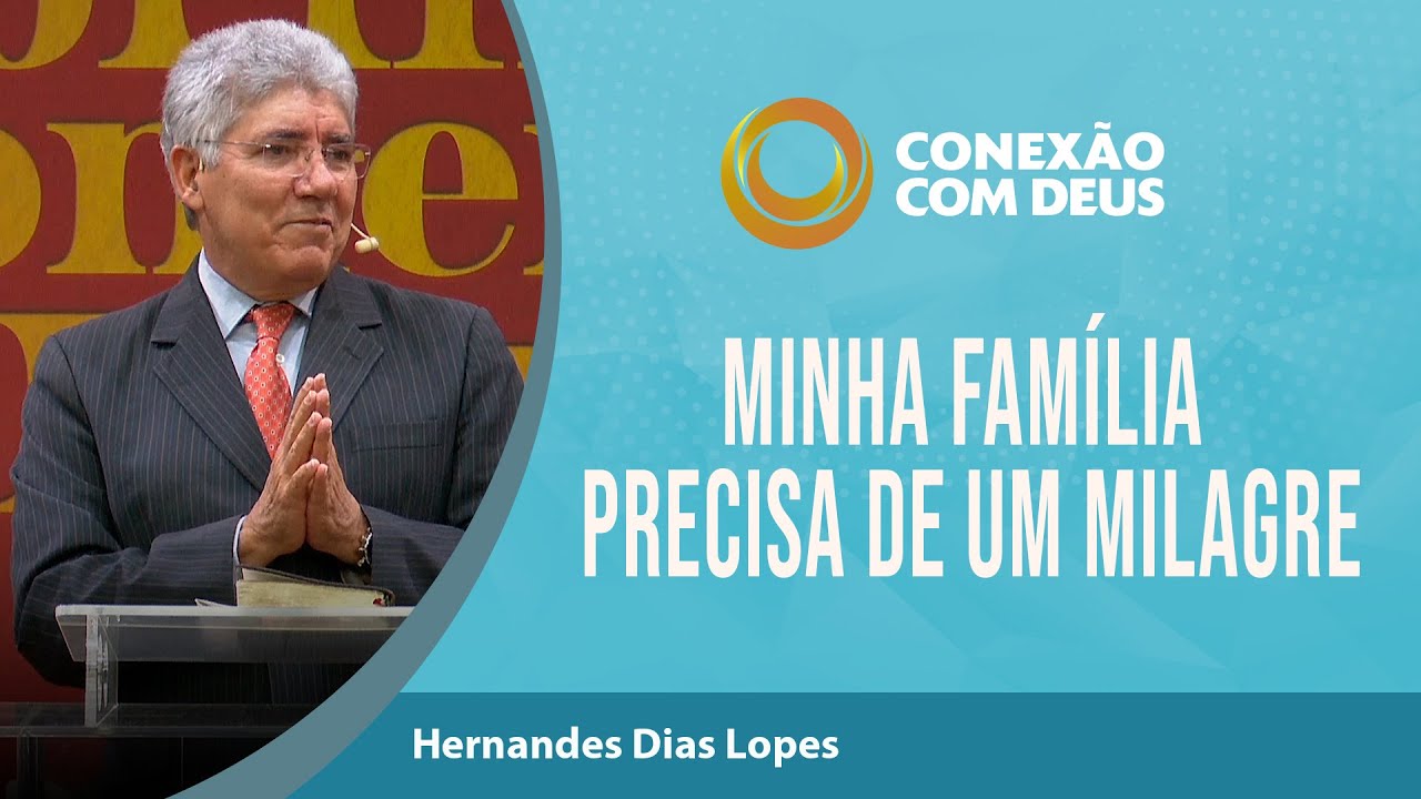 Minha família precisa de um milagre | Pr Hernandes Dias Lopes