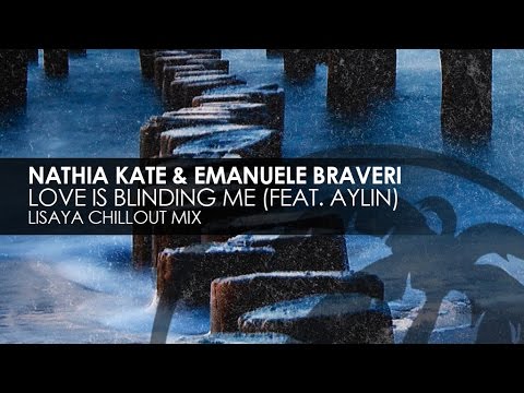 Nathia Kate & Emanuele Braveri featuring Aylin - Love Is Blinding Me (Lisaya Chillout Mix)