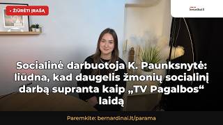 Socialinė darbuotoja K. Paunksnytė: dalis žmonių socialinį darbą supranta kaip „TV Pagalbos“ laidą