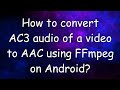 Convert AC3 audio of a video to AAC using an Android Device