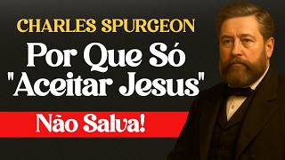 O Maior Engano da Igreja Moderna: Por Que "Aceitar Jesus" Não Salva — Charles Spurgeon