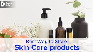 Best Way To Store Cosmetics & Skin Care Products|Refrigerate or No?-Dr. Rasya Dixit| Doctors