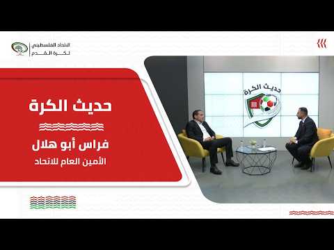 برنامج حديث الكرة | الحلقة السابعة | فراس أبو هلال.. أمين عام الاتحاد الفلسطيني لكرة القدم