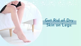 Get Rid of Dry Skin On Legs