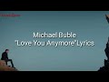 Love You Anymore (Lyrics) - Michael Buble Love You Anymore (Lyrics) - Michael Buble
