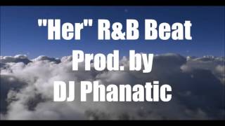 "Her" R&B Beat - Produced by DJ PHANATIC www.DJPHANATICBEATS.com