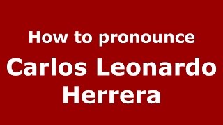 How to pronounce Carlos Leonardo Herrera