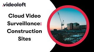 Cloud Video Surveillance for Construction Sites