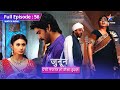 FULL EPISODE 56 Junoon Aisi Nafrat Toh Kaisa Ishq Prithvi Ka Vachan Patthar Ki Lakir Hai