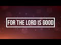 FOR THE LORD IS GOOD (Lyrics) - Ron Kenoly