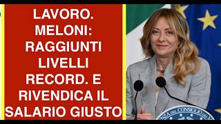 LAVORO. MELONI: RAGGIUNTI LIVELLI RECORD. E RIVENDICA IL SALARIO GIUSTO