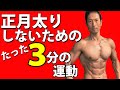 正月太りしないための、たった3分の運動!もう年末年始に体脂肪を増やさない!お腹の肉が増えるの、我慢出来ますか?