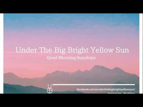 Under The Big Bright Yellow Sun (UTBBYS ) - Good Morning Sunshine