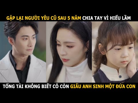 Gặp lại người yêu cũ sau 5 năm chia tay vì hiểu lầm, tổng tài không biết cô còn giấu anh sinh con